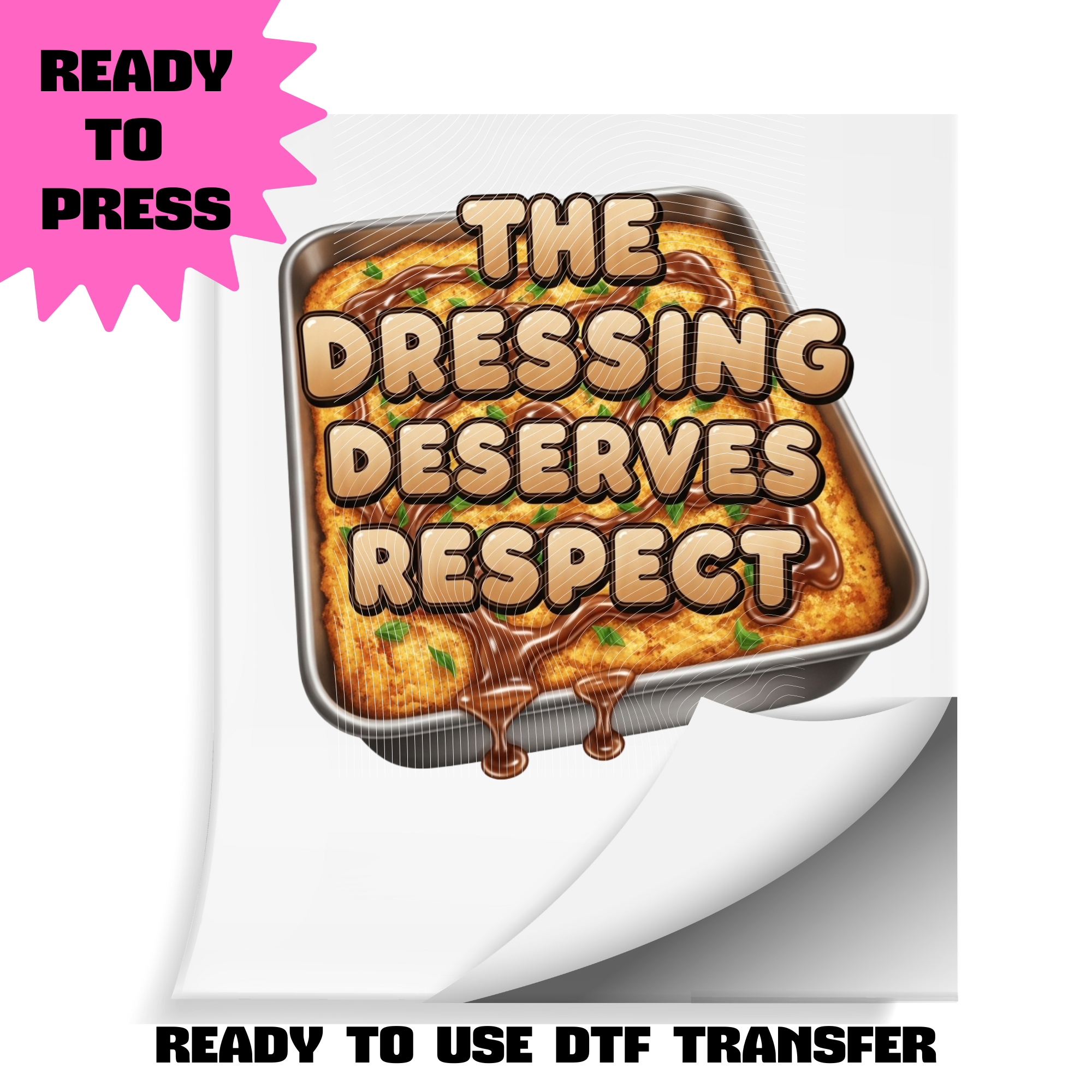 DTF heat transfer showing a baking pan of dressing/stuffing with gravy and text “The Dressing Deserves Respect.”